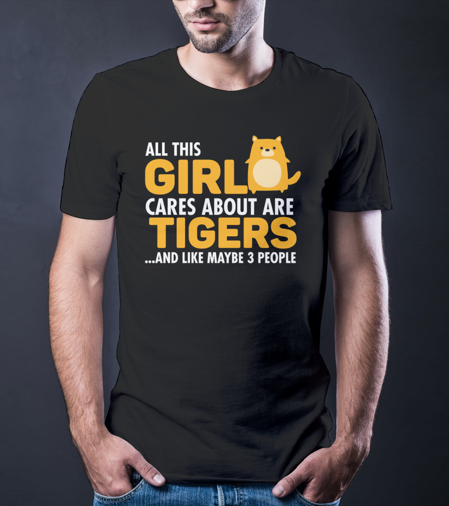 All This Girl Cares About Are Tigers And Like Maybe 3 People T-Shirt