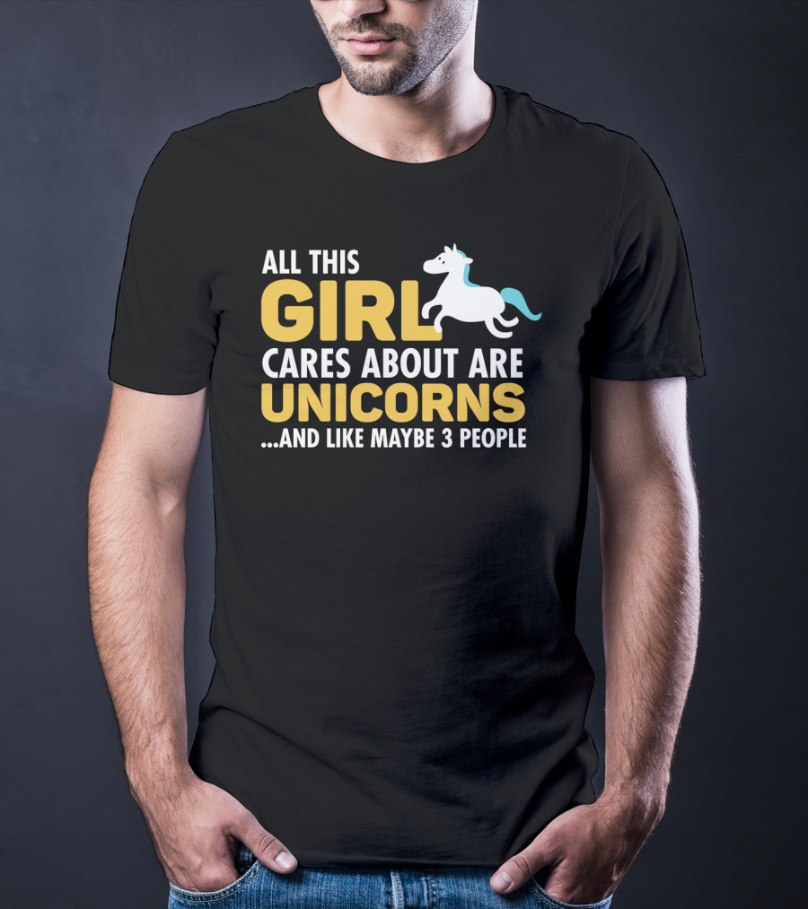 All This Girl Cares About Are Unicorns And Like Maybe 3 People T-Shirt