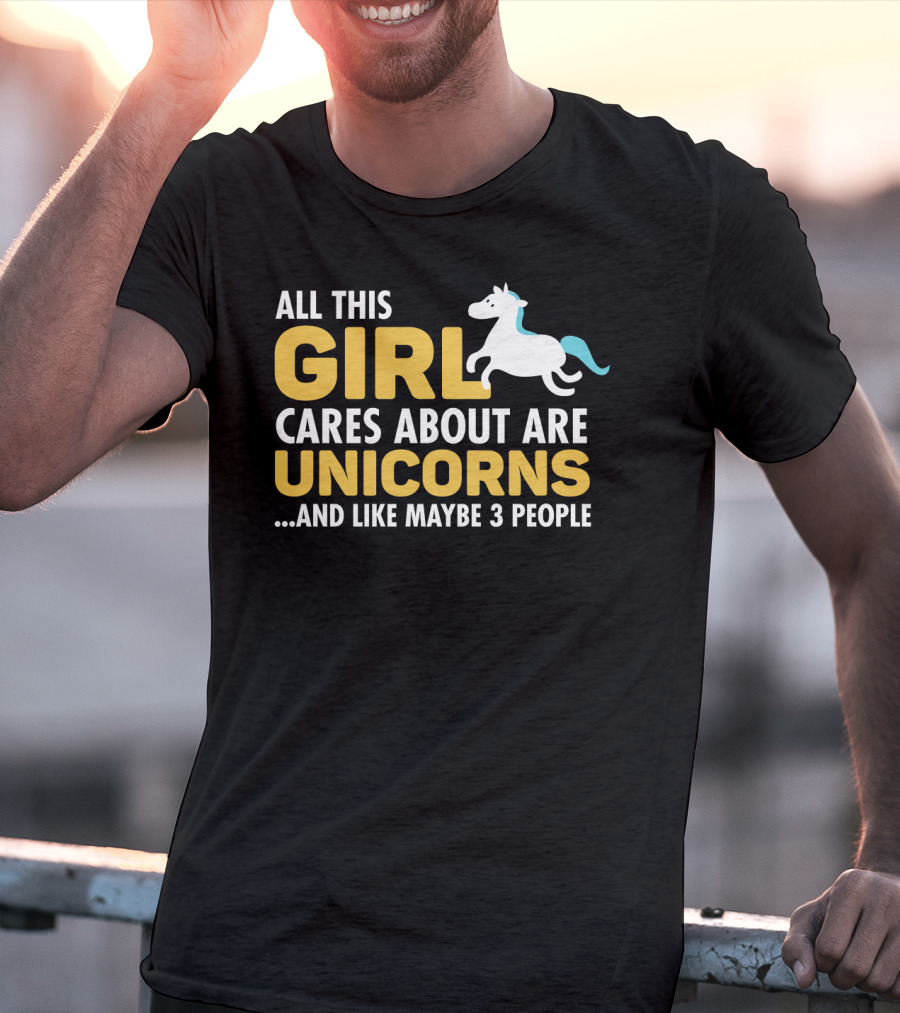All This Girl Cares About Are Unicorns And Like Maybe 3 People T-Shirt