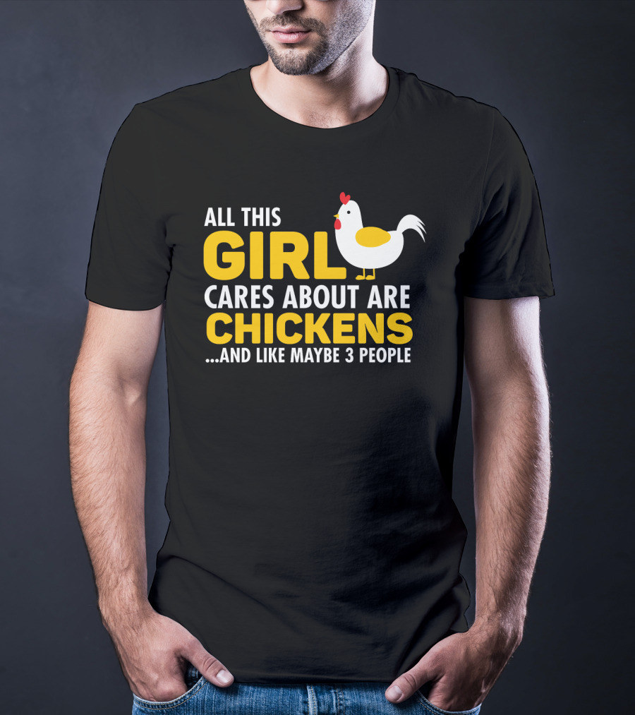 All This Girl Cares About Are Chickens And Like Maybe 3 People T-Shirt