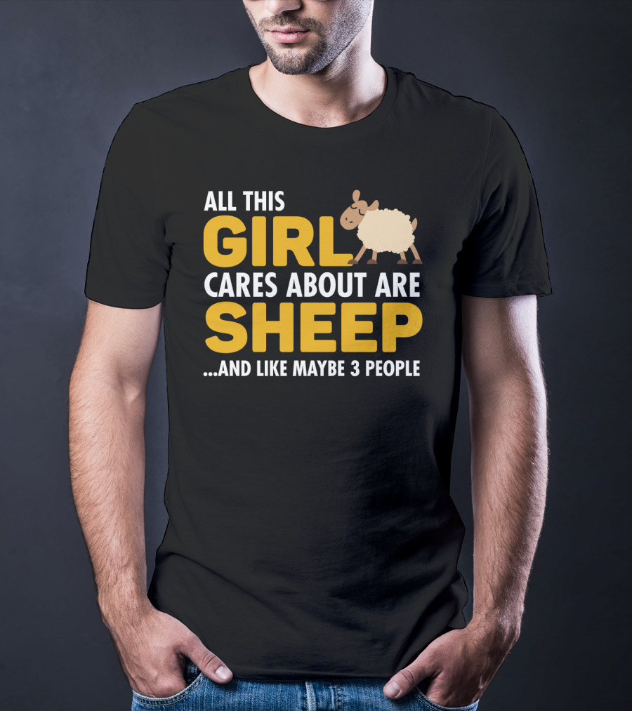 All This Girl Cares About Are Sheep And Like Maybe 3 People T-Shirt