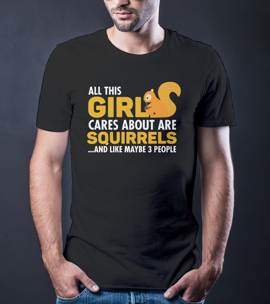 All This Girl Cares About Are Squirrels And Like Maybe 3 People T-Shirt