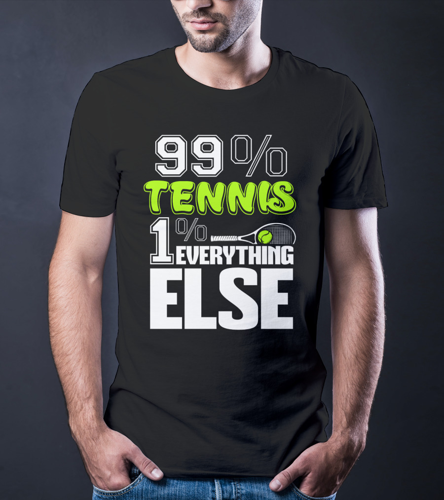 99% TENNIS 1% EVERYTHING ELSE T-Shirt