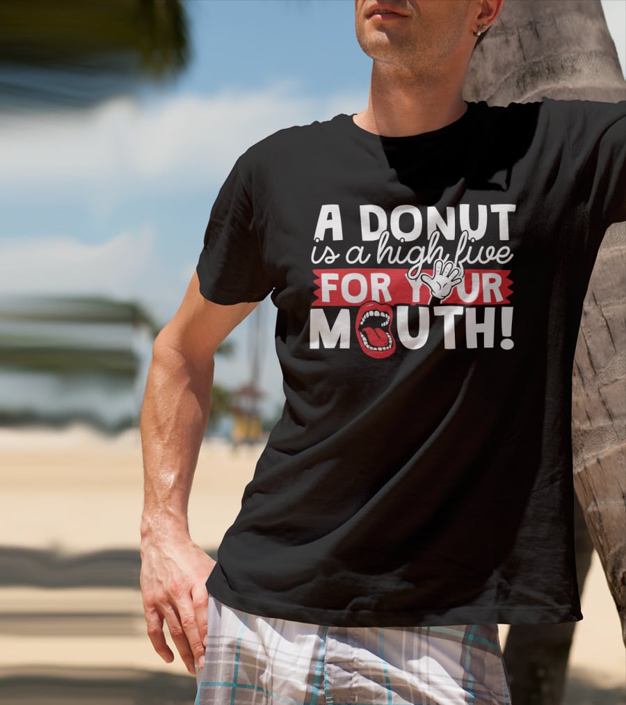 A Donut Is A High Five For Your Mouth Fun Phrase With Open Mouth And Hand Elements T-Shirt