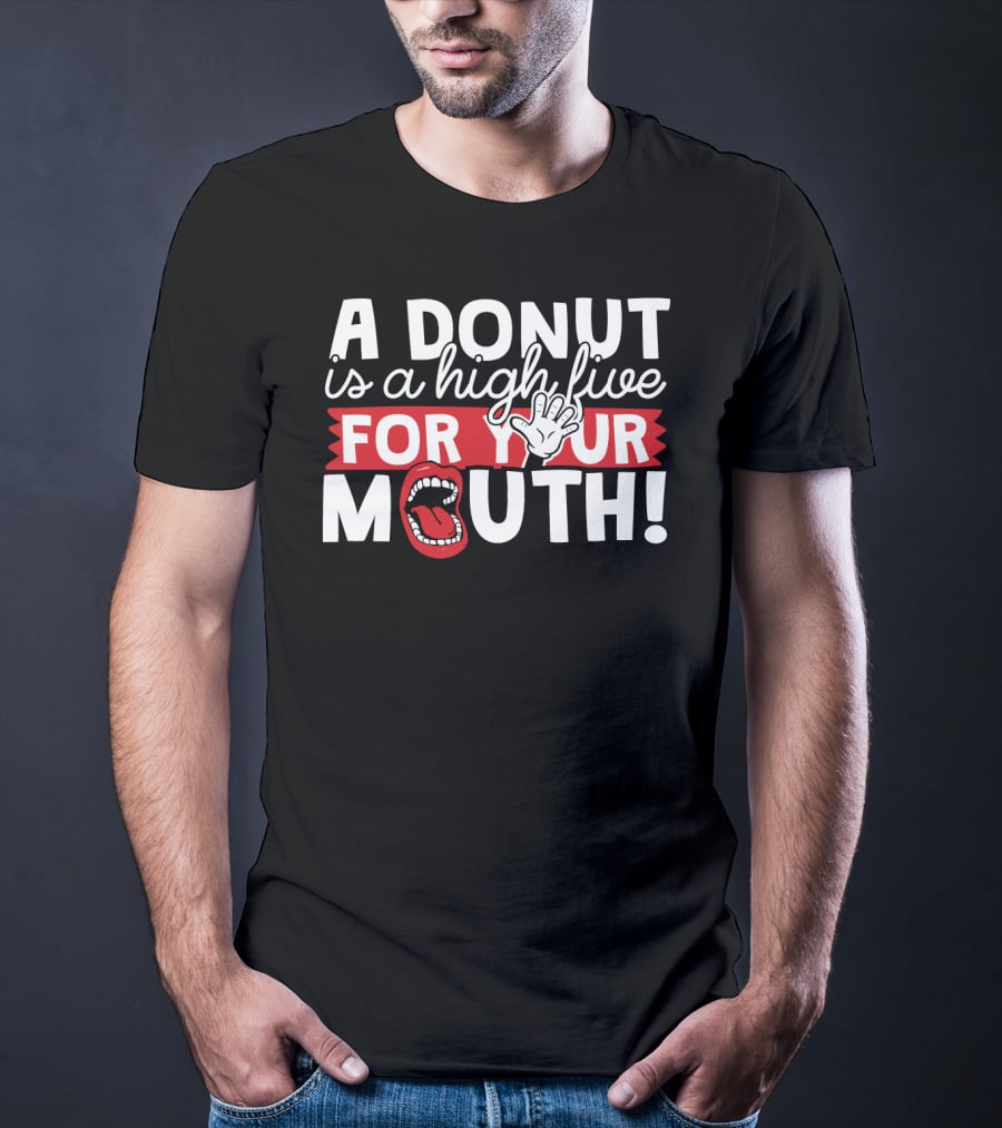 A Donut Is A High Five For Your Mouth Fun Phrase With Open Mouth And Hand Elements T-Shirt