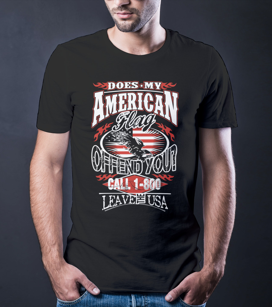 Does My American Flag Offend You Call 1-800 Leave The USA T-Shirt