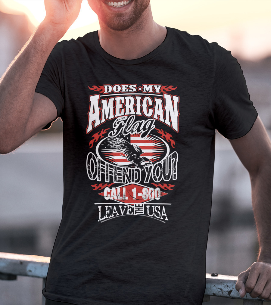 Does My American Flag Offend You Call 1-800 Leave The USA T-Shirt