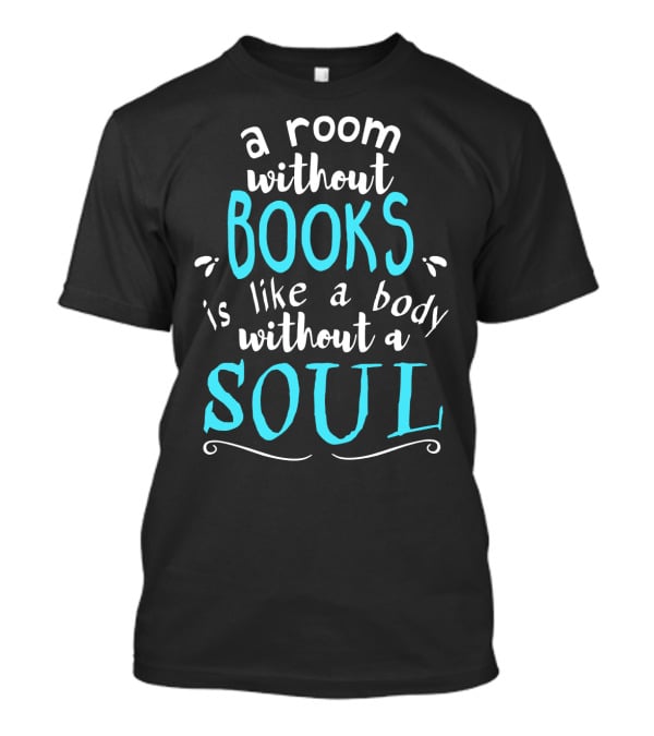 A Room Without Books Is Like A Body Without A Soul T-Shirt