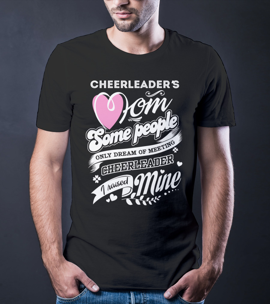 Cheerleader's Mom Some People Only Dream Of Meeting Cheerleader I Raised Mine T-Shirt
