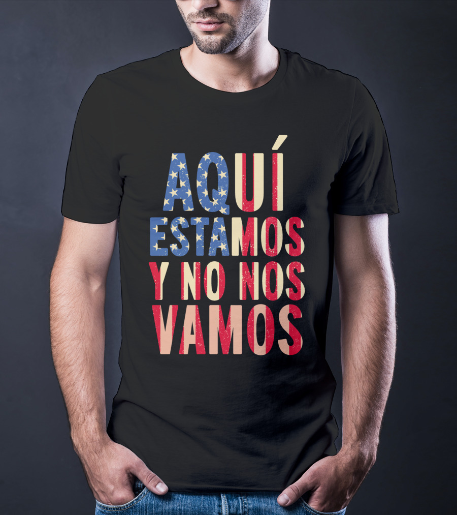 AQUÍ ESTAMOS Y NO NOS VAMOS USA Flag Colors T-Shirt