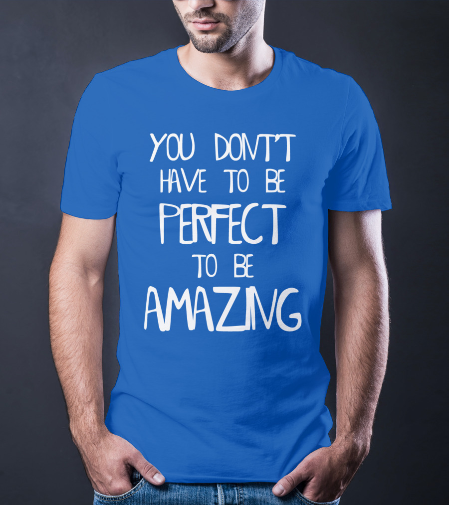 YOU DON'T HAVE TO BE PERFECT TO BE AMAZING BLUE текст на белом фоне T-Shirt