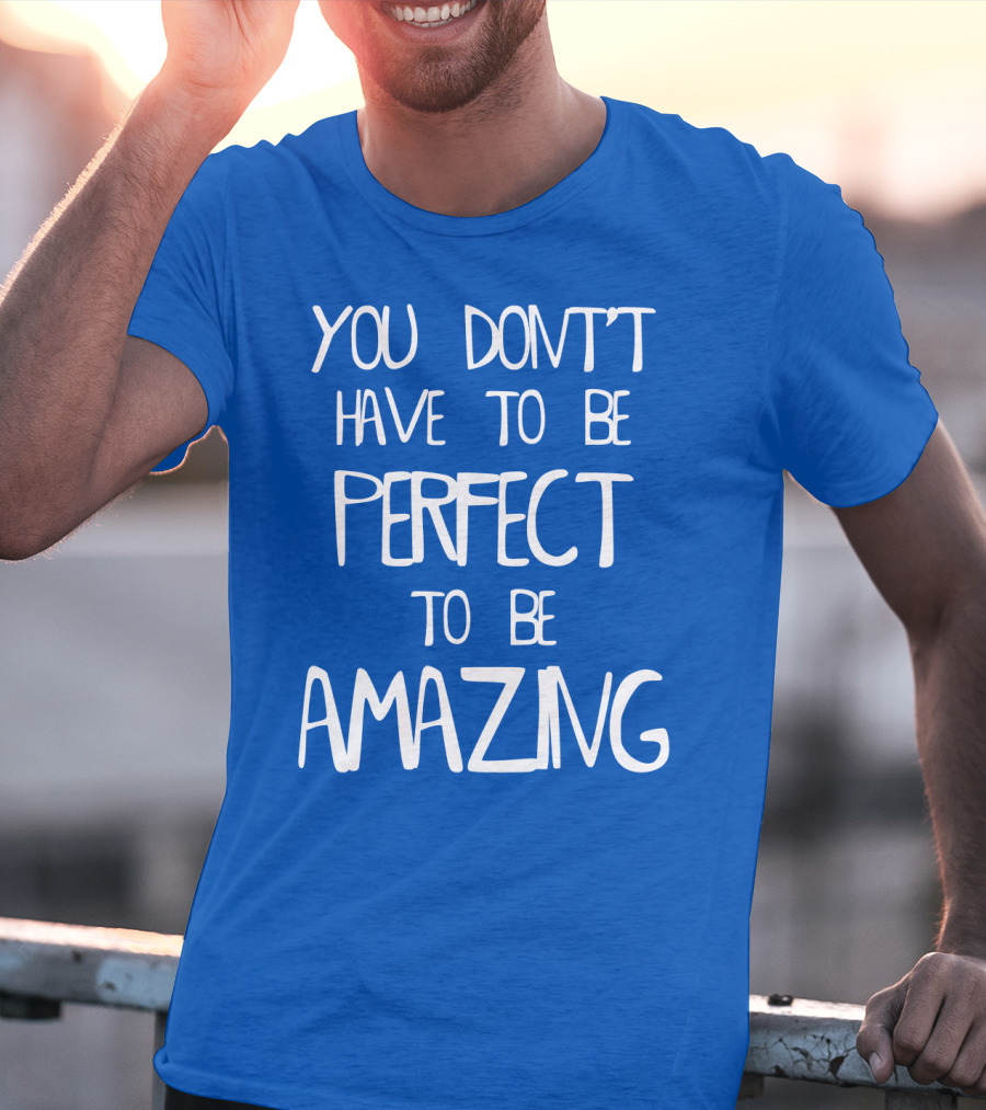 YOU DON'T HAVE TO BE PERFECT TO BE AMAZING BLUE текст на белом фоне T-Shirt