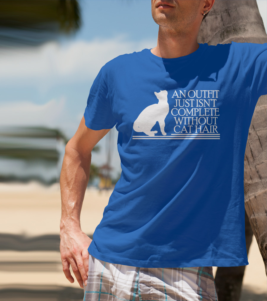An Outfit Just Isn't Complete Without Cat Hair Cat T-Shirt