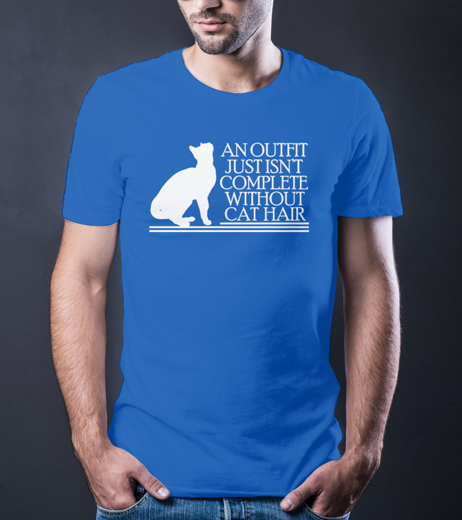 An Outfit Just Isn't Complete Without Cat Hair Cat T-Shirt