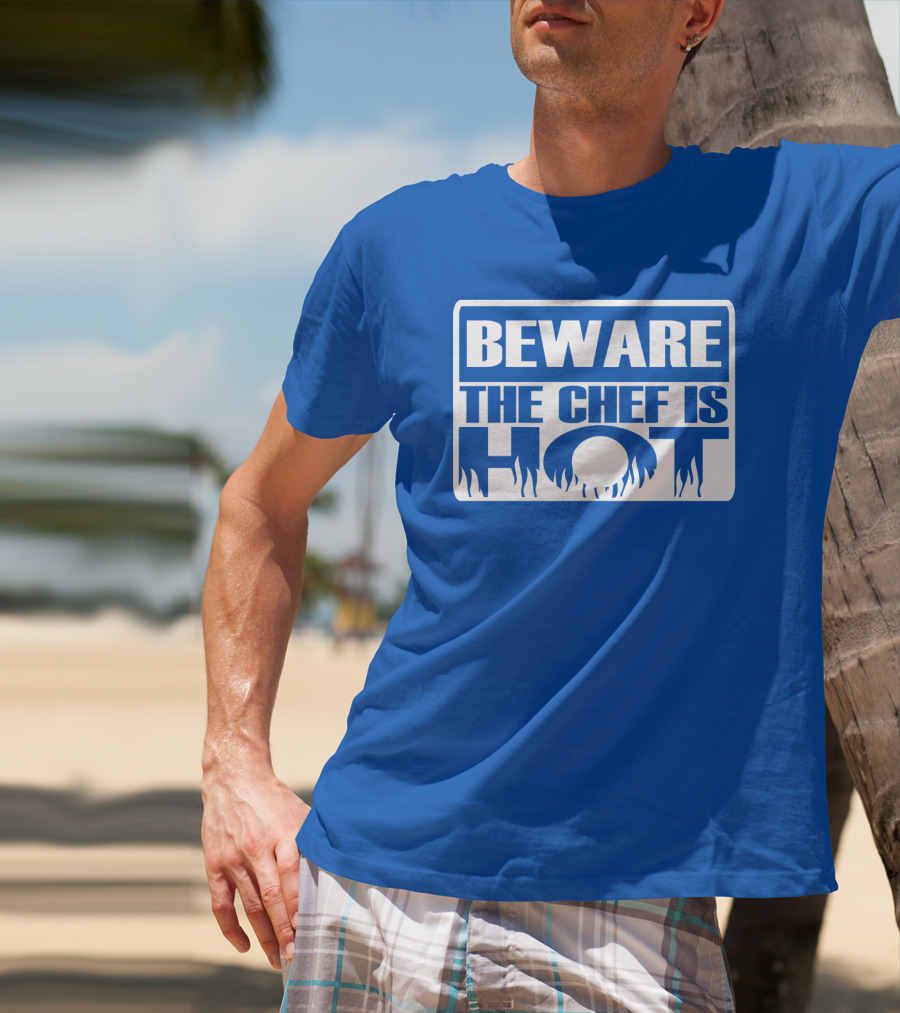 BEWARE THE CHEF IS HOT Flame Text T-Shirt