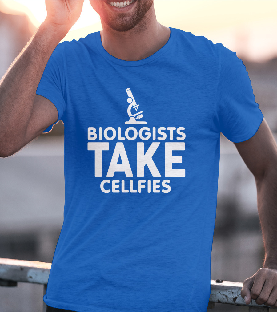 Biologists Take Cellfies Microscope T-Shirt