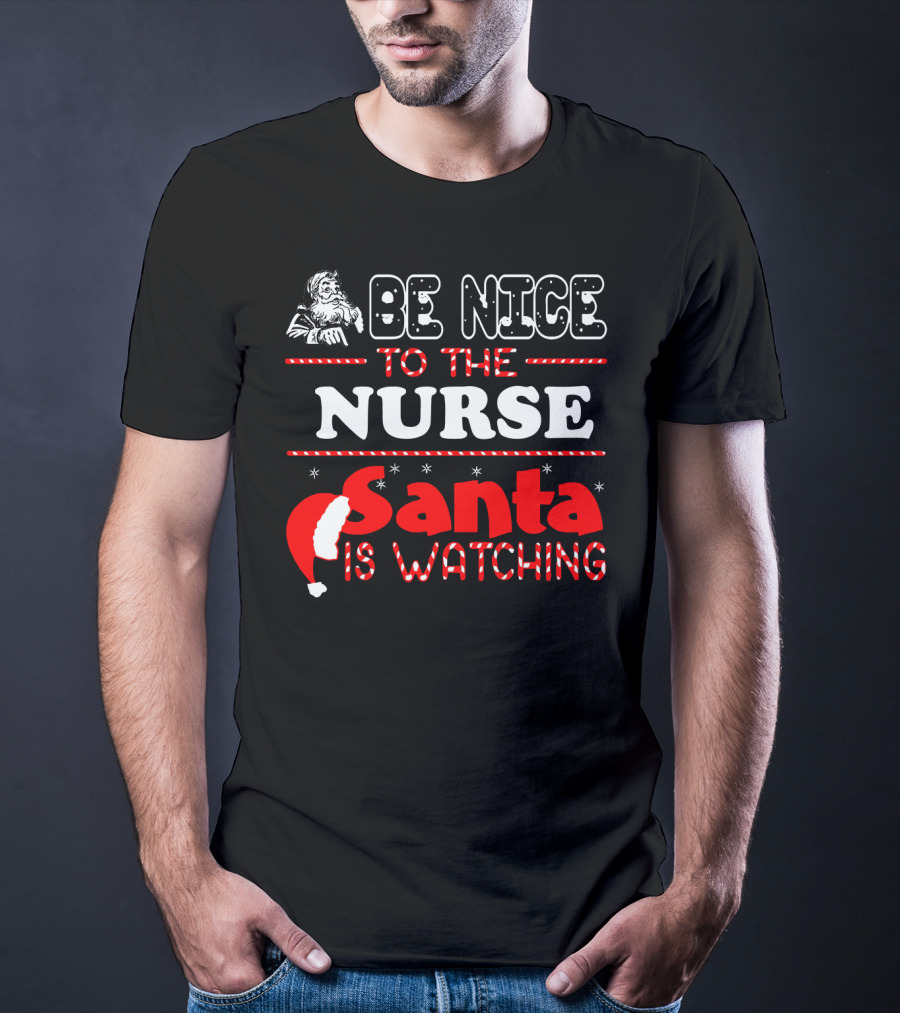 Be Nice To The Nurse Santa Is Watching T-Shirt