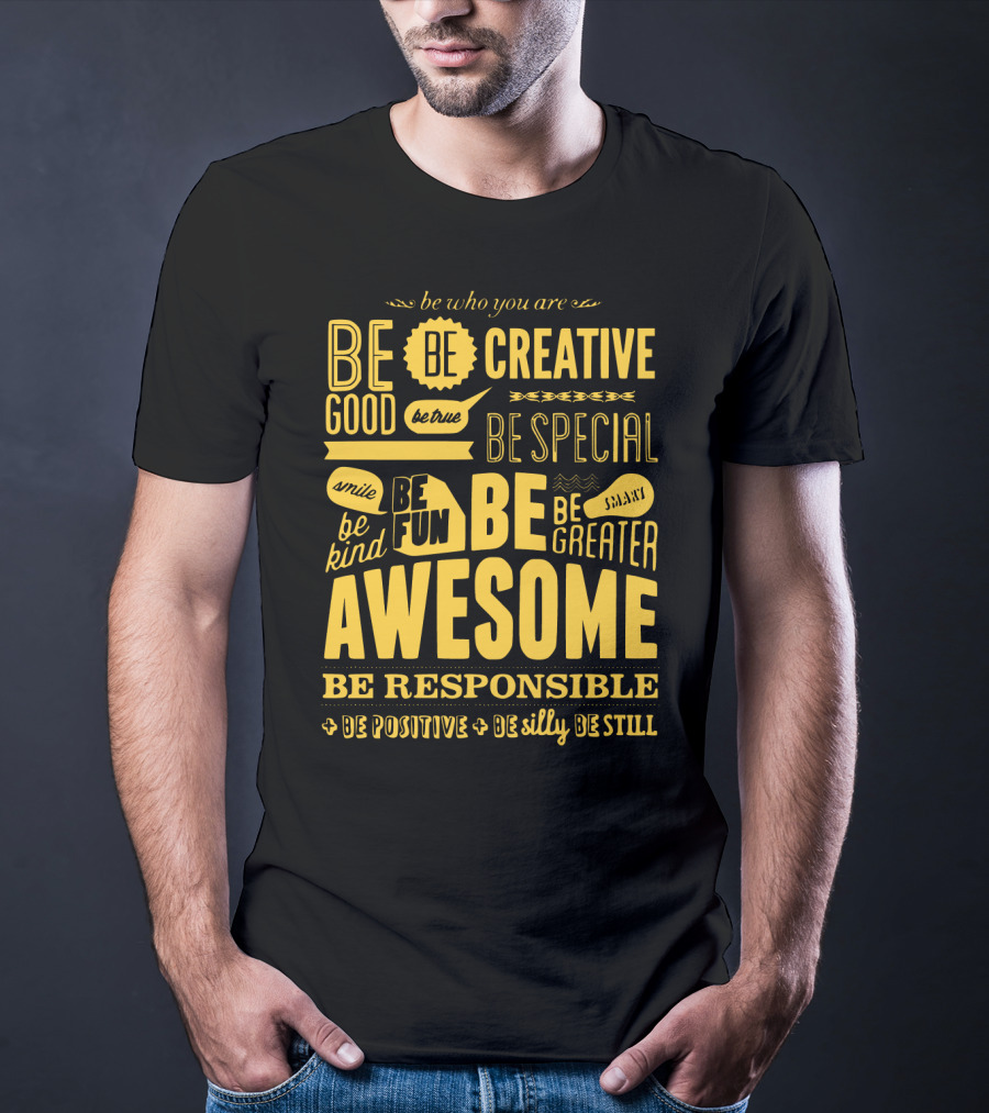 Be Who You Are Be Awesome Be Creative Be Good Be True Be Special Be Kind Smile Be Fun Be Greater Be Responsible Be Positive Be Silly Be Still T-Shirt