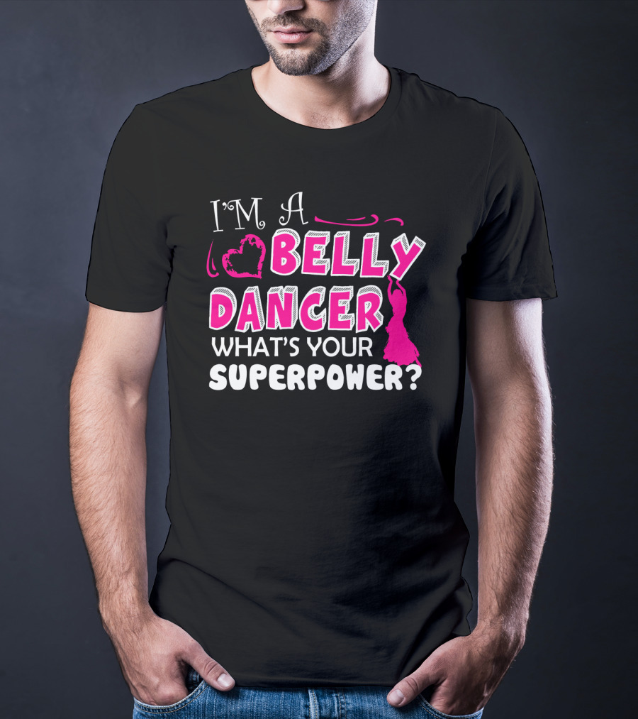 I'm A Belly Dancer What's Your Superpower T-Shirt