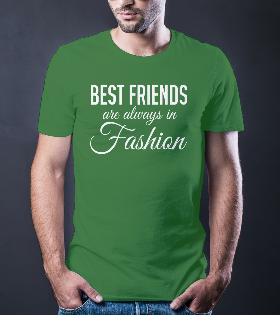 Best Friends Are Always In Fashion Green T-Shirt