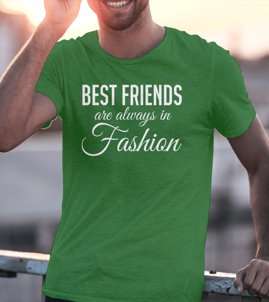 Best Friends Are Always In Fashion Green T-Shirt