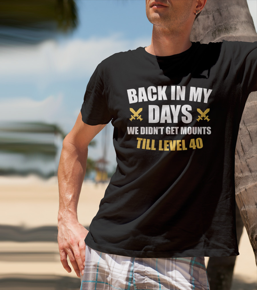 Back In My Days We Didn't Get Mounts Till Level 40 T-Shirt