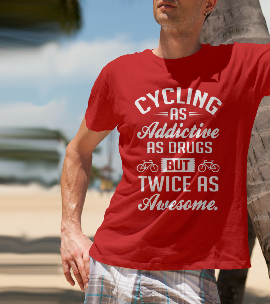 Cycling As Addictive As Drugs But Twice As Awesome T-Shirt