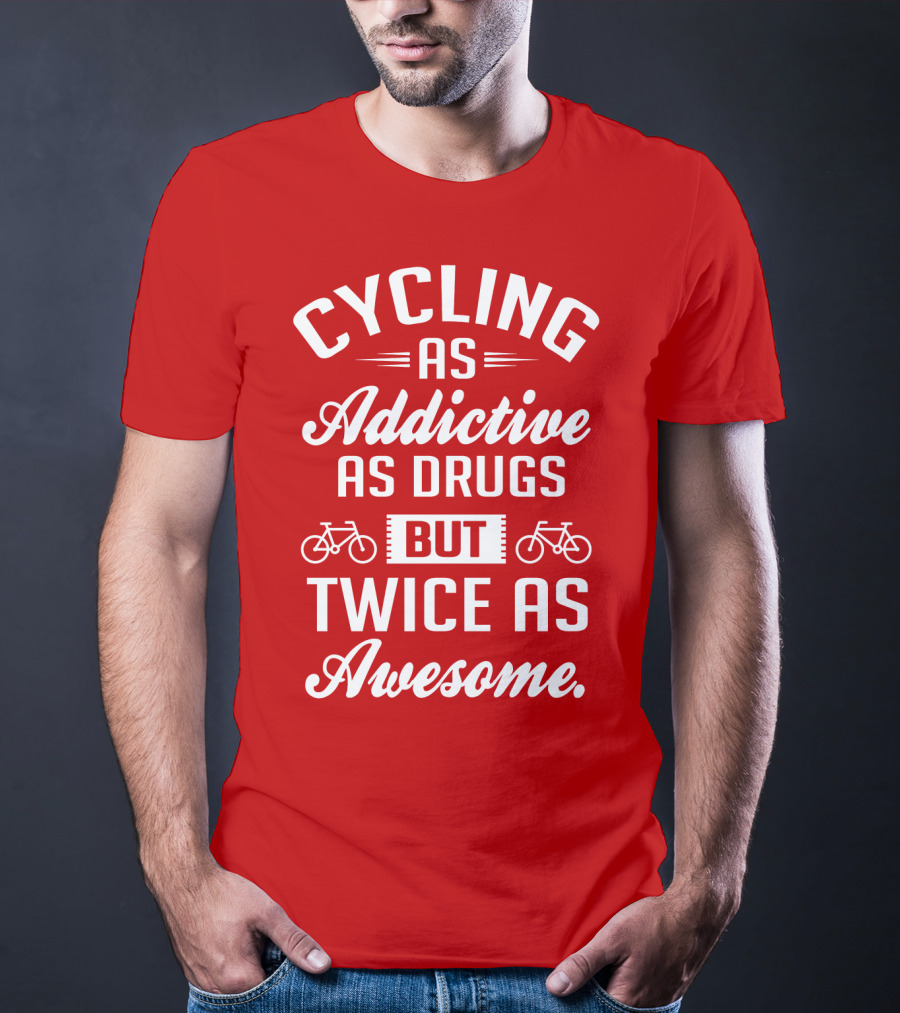 Cycling As Addictive As Drugs But Twice As Awesome T-Shirt