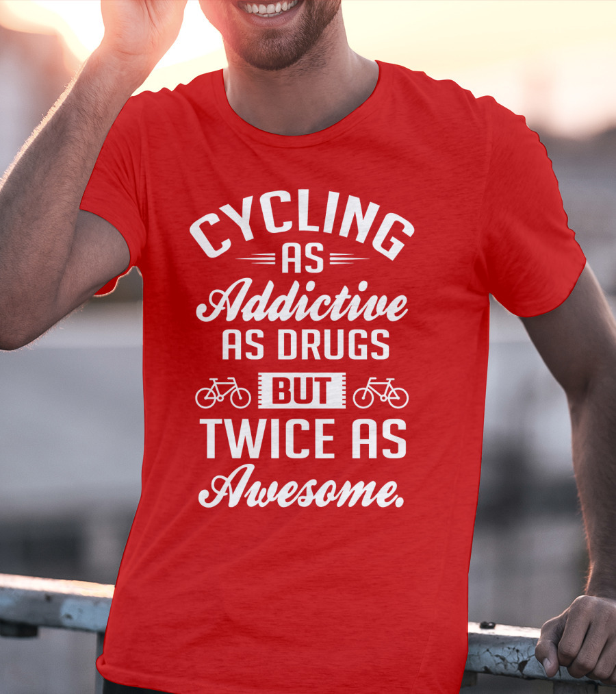 Cycling As Addictive As Drugs But Twice As Awesome T-Shirt