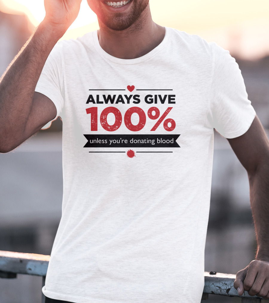 Always Give 100% Unless You're Donating Blood Heart Motif T-Shirt
