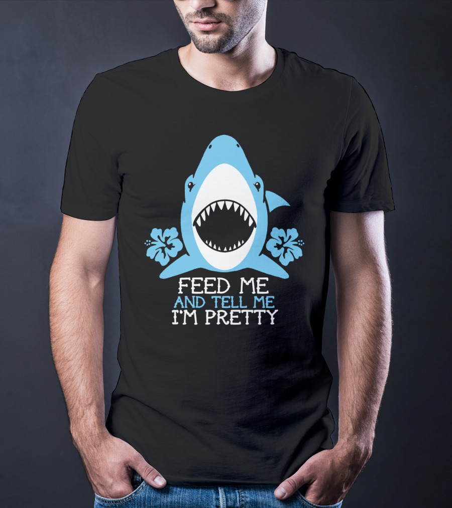 Feed ME And Tell ME I'm Pretty Shark With Flowers T-Shirt