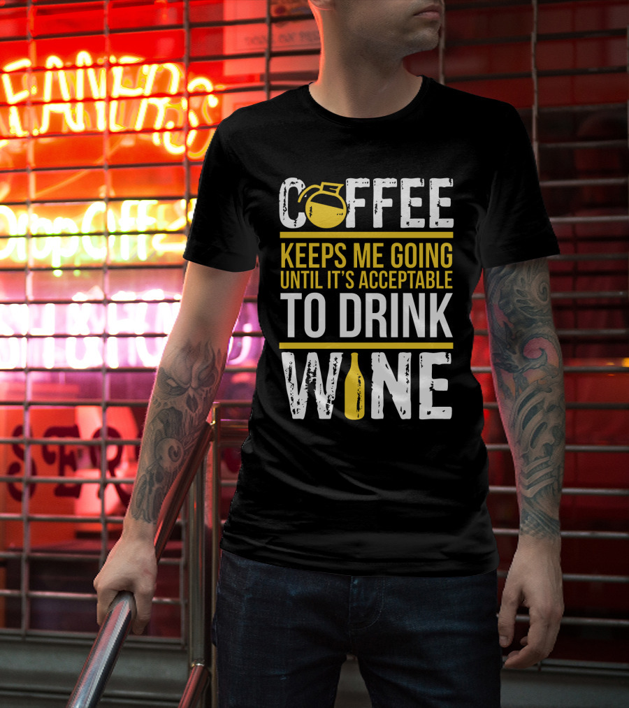 Coffee Keeps Me Going Until It's Acceptable To Drink Wine Flask And Bottle T-Shirt