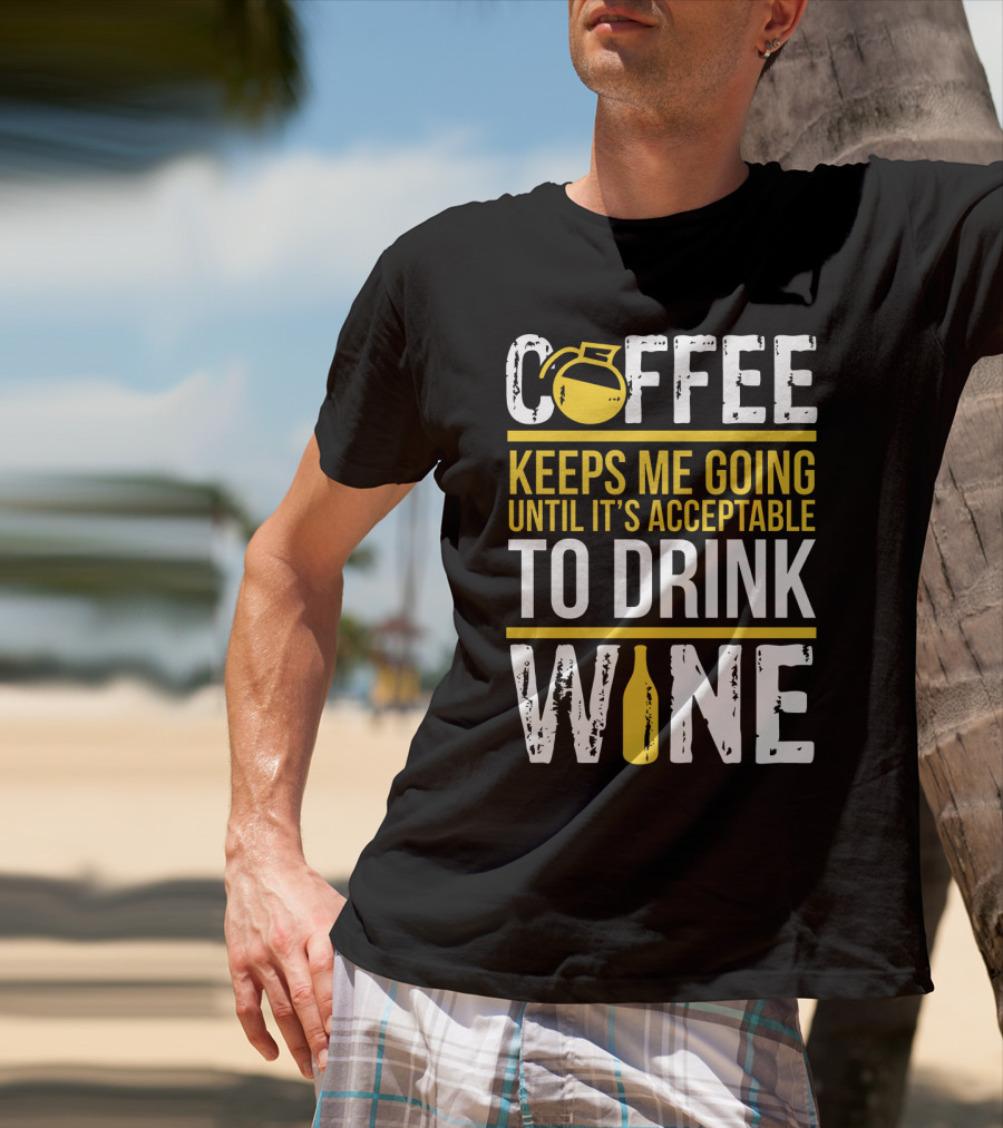 Coffee Keeps Me Going Until It's Acceptable To Drink Wine Flask And Bottle T-Shirt