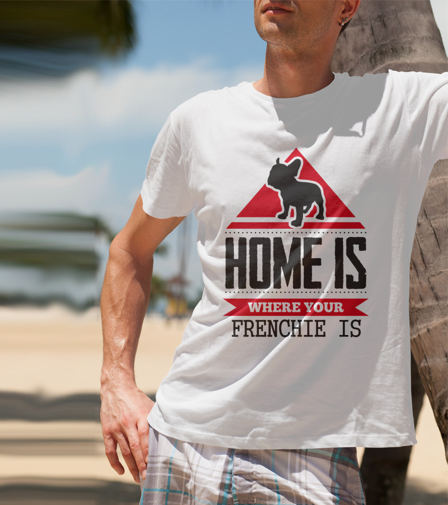 Home Is Where Your Frenchie Is T-Shirt