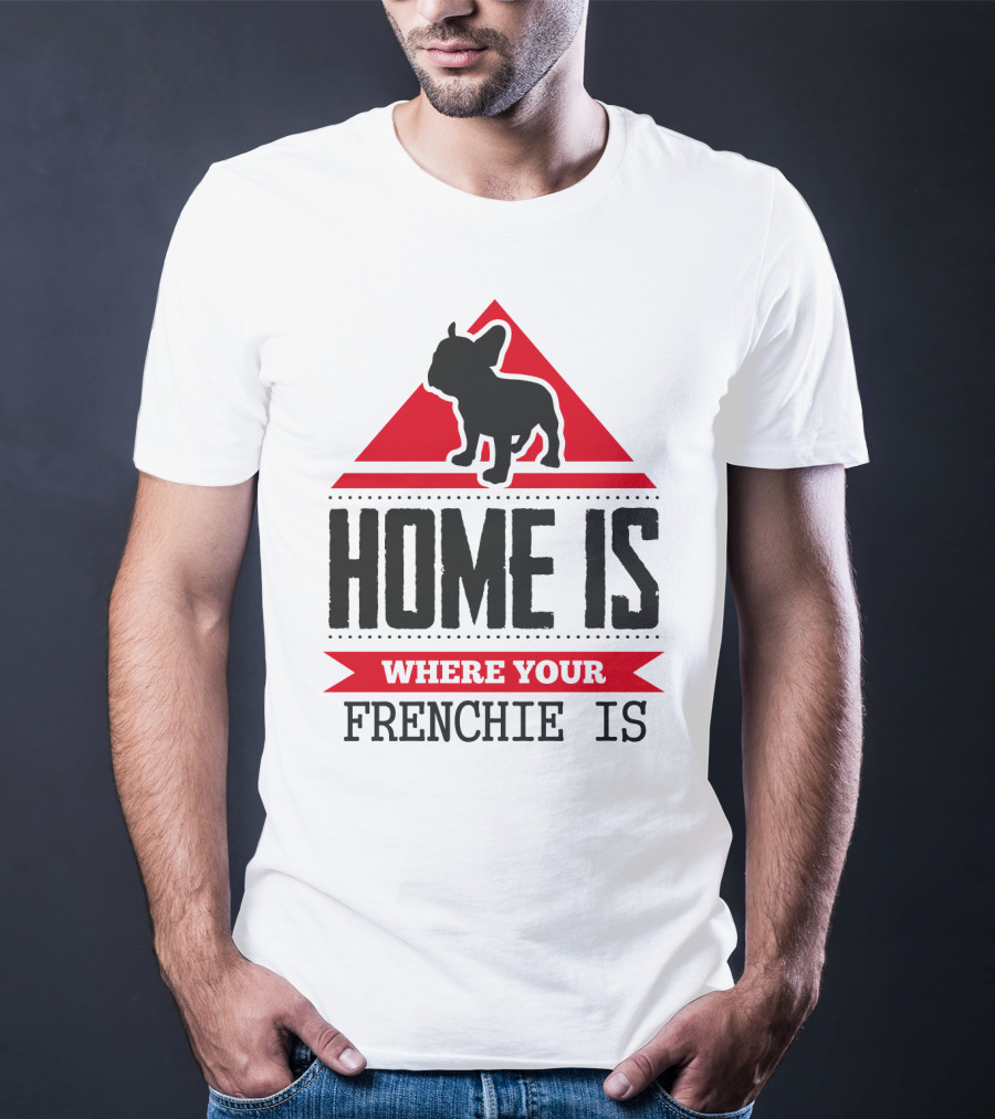Home Is Where Your Frenchie Is T-Shirt