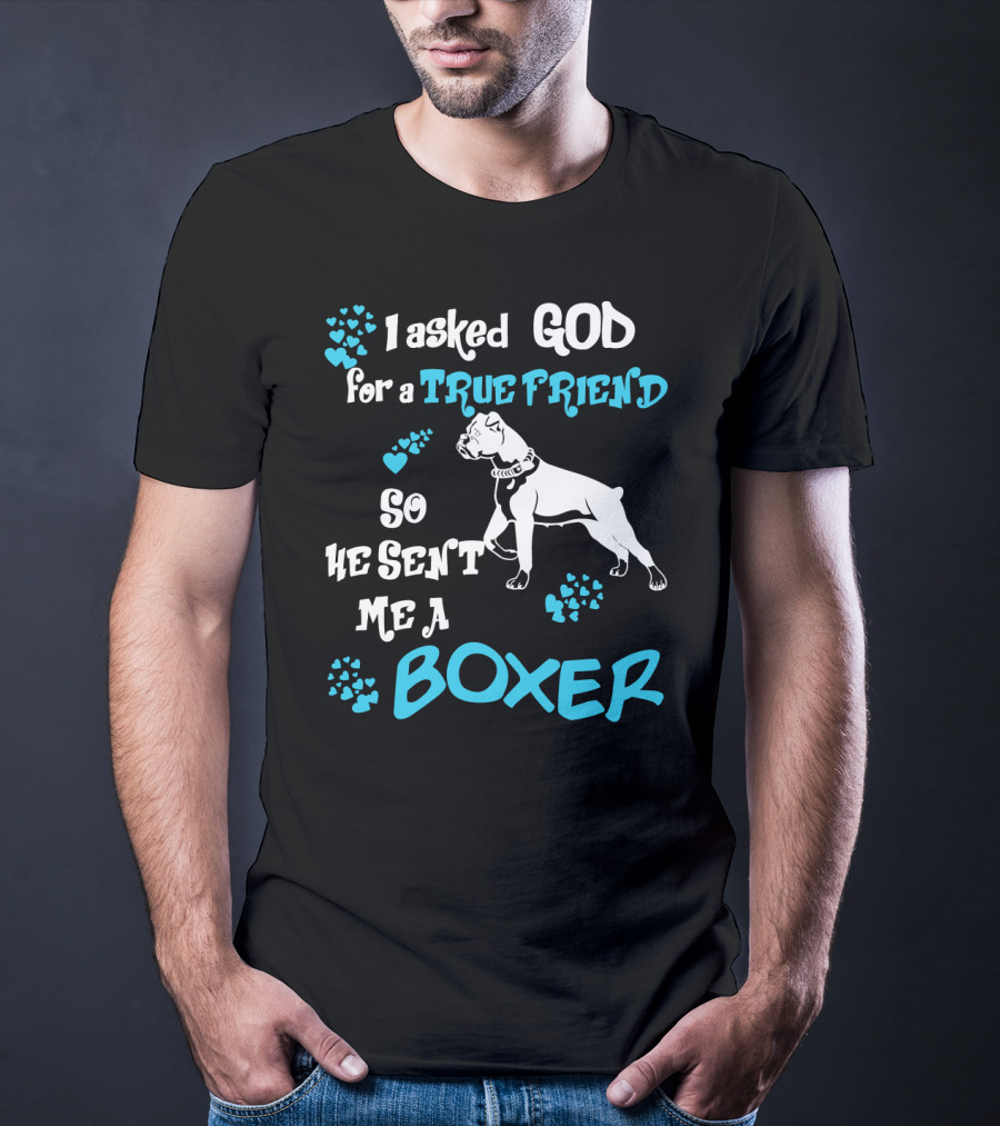 I Asked God For A True Friend So He Sent Me A Boxer T-Shirt