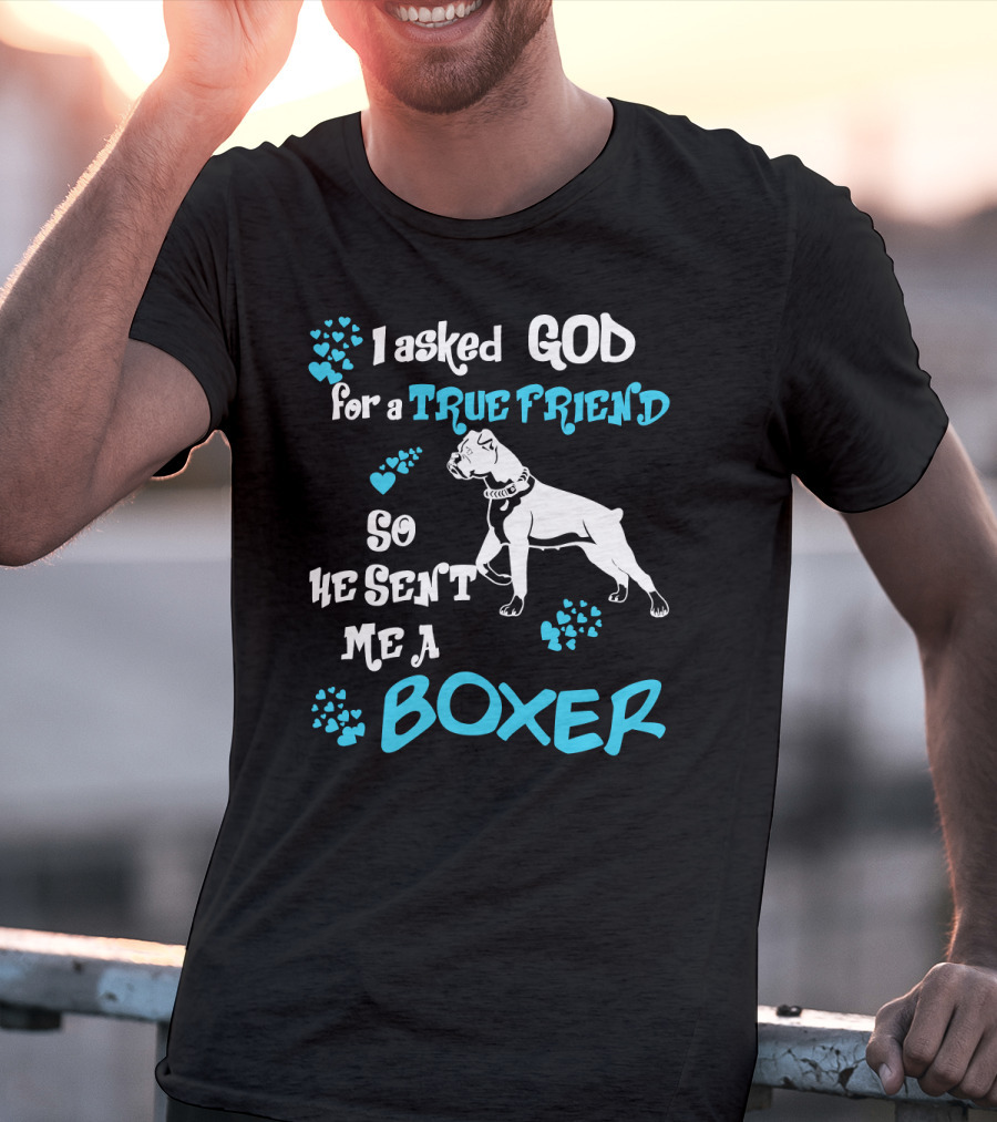 I Asked God For A True Friend So He Sent Me A Boxer T-Shirt