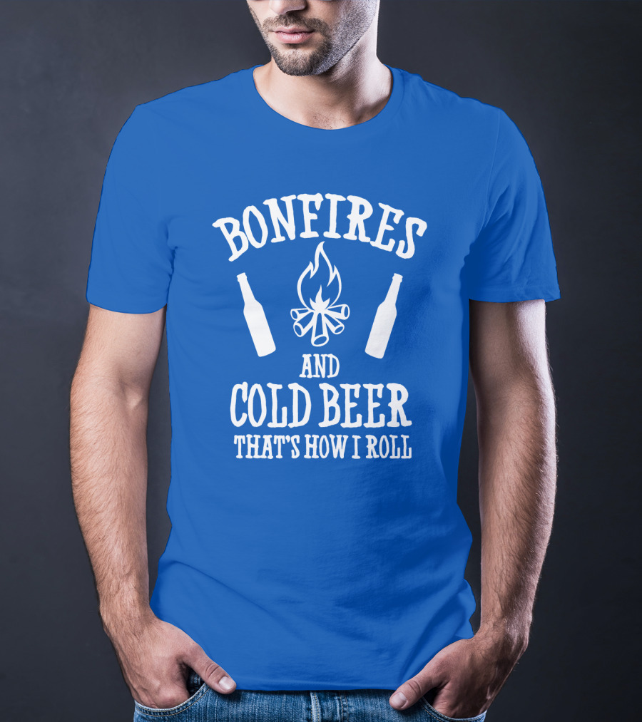 Bonfires And Cold Beer That's How I Roll T-Shirt