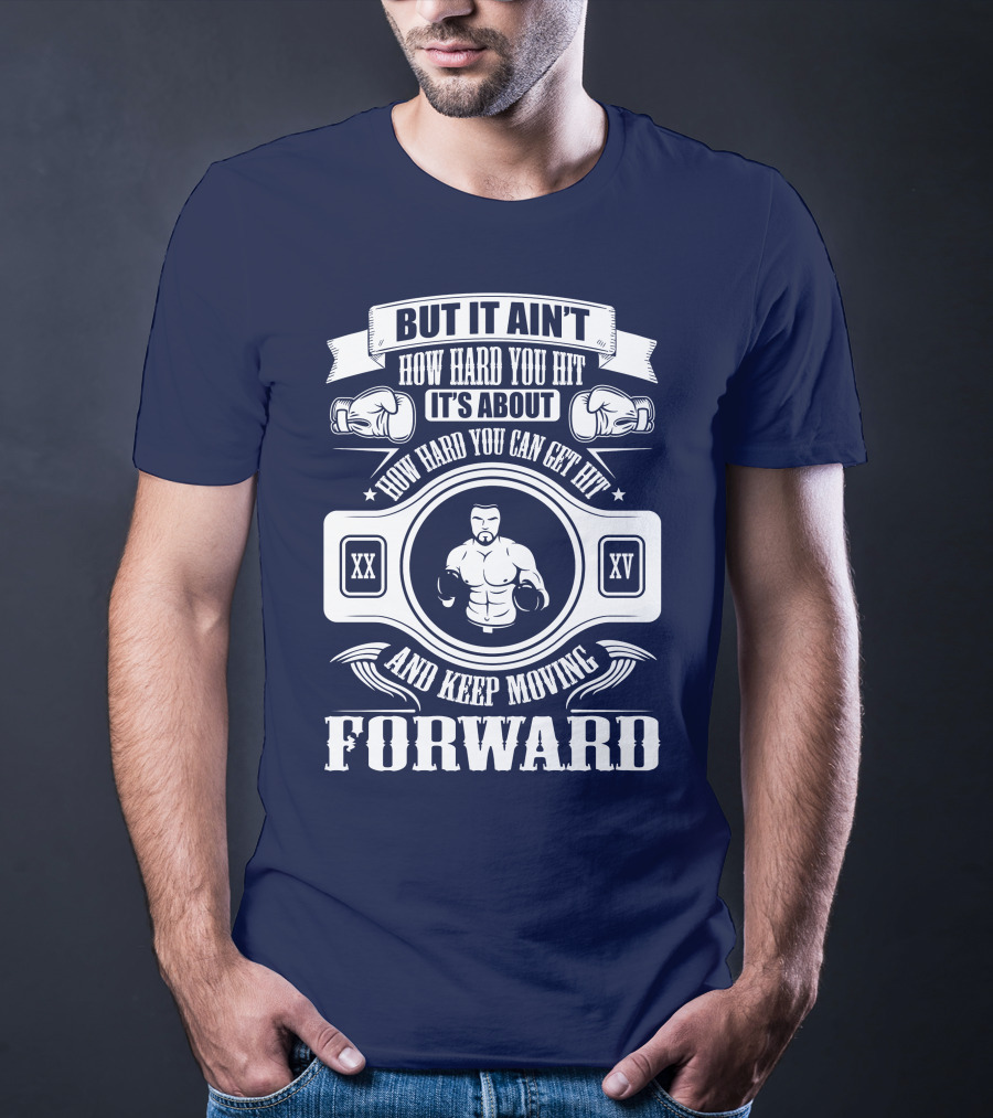 But It Ain't How Hard You Hit It's About How Hard You Can Get Hit And Keep Moving Forward T-Shirt