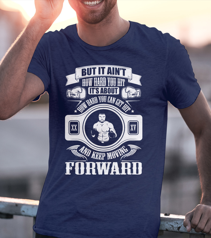 But It Ain't How Hard You Hit It's About How Hard You Can Get Hit And Keep Moving Forward T-Shirt