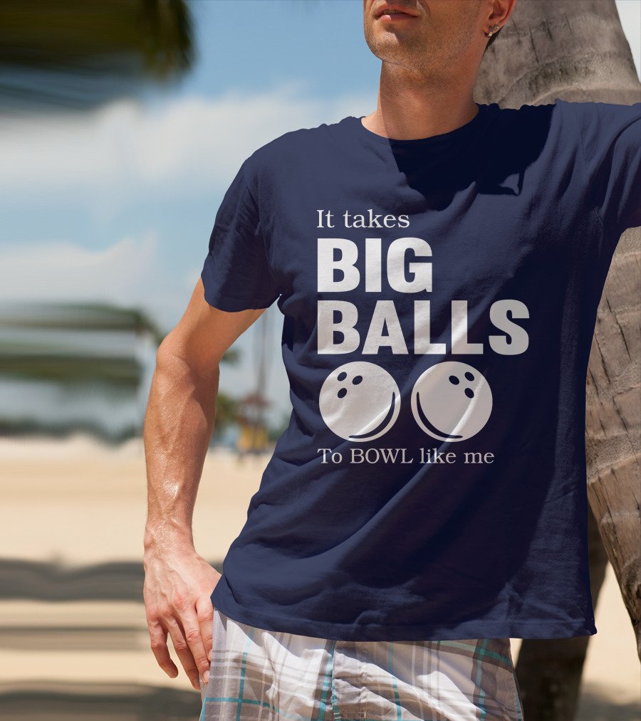 It Takes Big Balls To Bowl Like Me T-Shirt