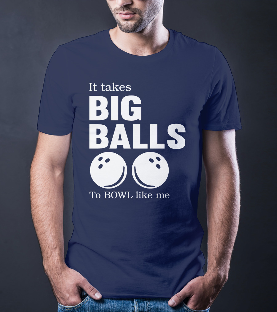 It Takes Big Balls To Bowl Like Me T-Shirt