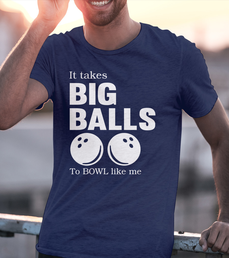 It Takes Big Balls To Bowl Like Me T-Shirt