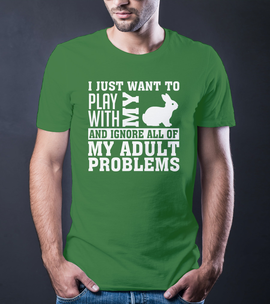 I Just Want To Play With My Bunny And Ignore All Of My Adult Problems T-Shirt