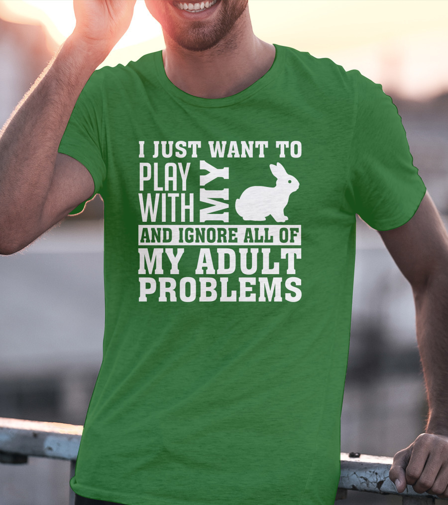 I Just Want To Play With My Bunny And Ignore All Of My Adult Problems T-Shirt