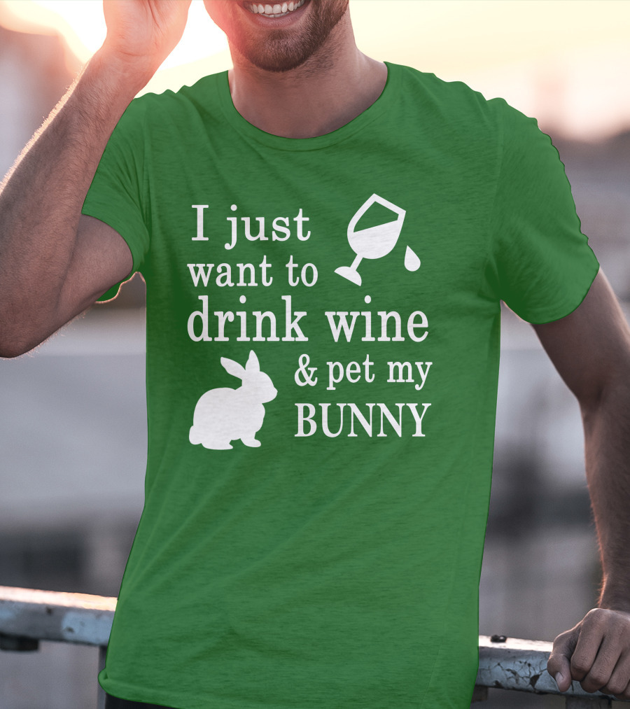 I Just Want To Drink Wine And Pet My Bunny T-Shirt