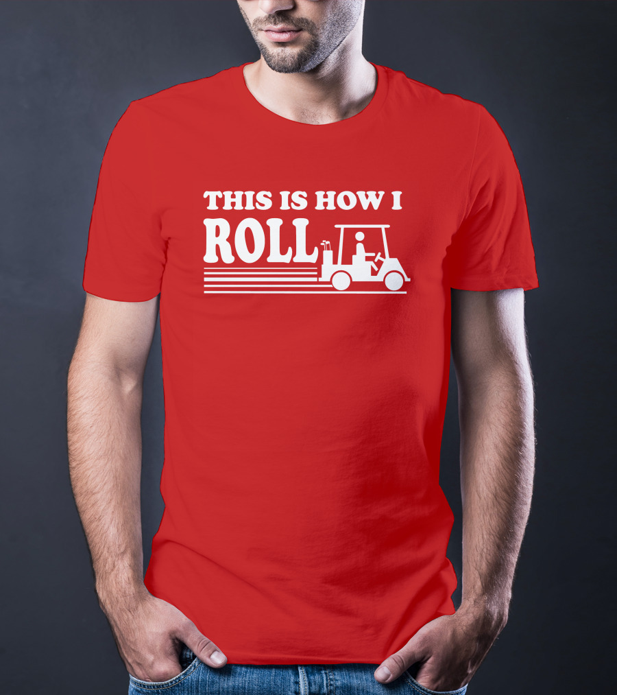 Golf Cart This Is How I Roll T-Shirt