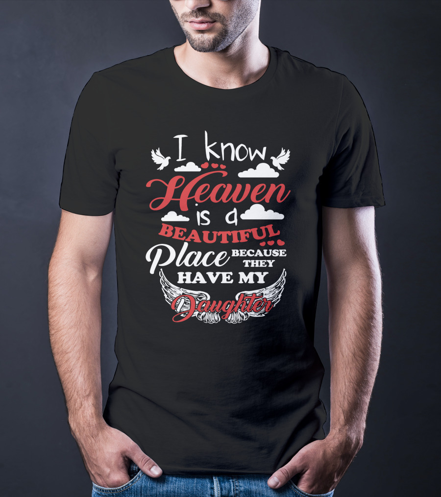 I Know Heaven Is A Beautiful Place Because They Have My Daughter With Wings And Doves T-Shirt