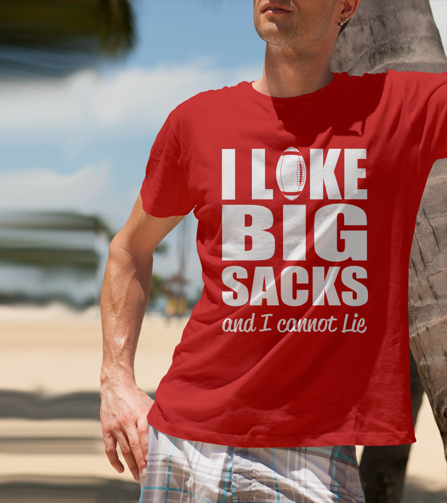 I Like Big Sacks Football Humor And I Cannot Lie T-Shirt