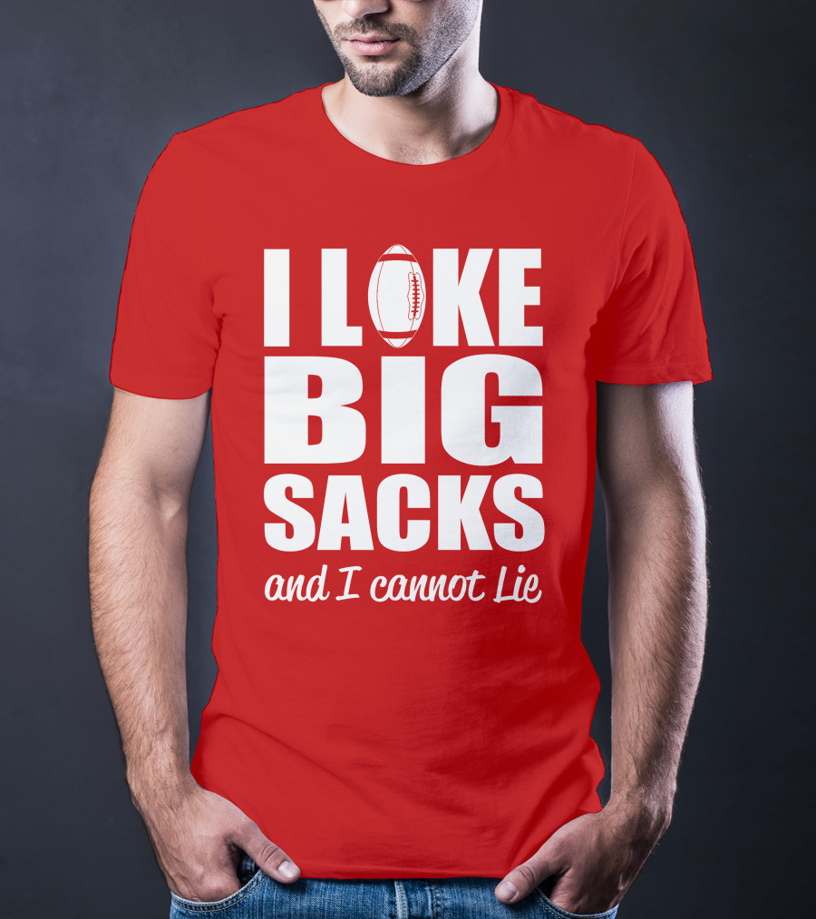 I Like Big Sacks Football Humor And I Cannot Lie T-Shirt